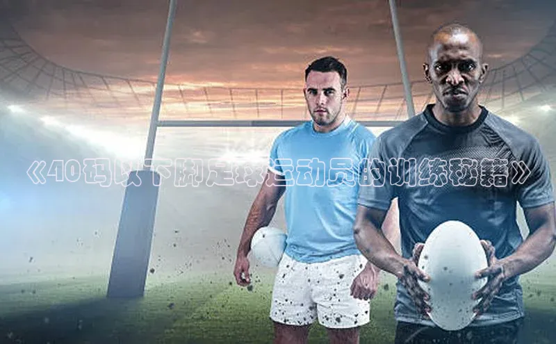 mk体育全站app歌力思《40码以下脚足球运动员的训练秘籍》