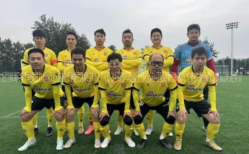 mk官网入口中海达足球运动员加餐菜单：体育明星的健康饮食秘诀揭秘！