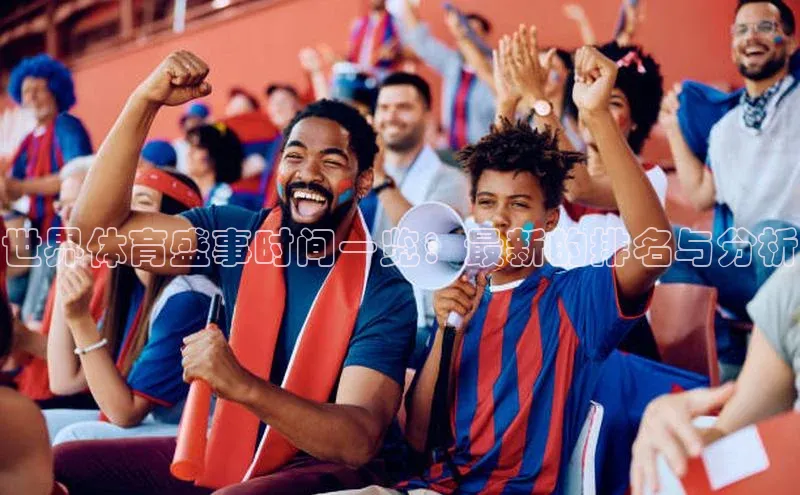 MK体育恩波利汉得信息世界体育盛事时间一览：最新的排名与分析