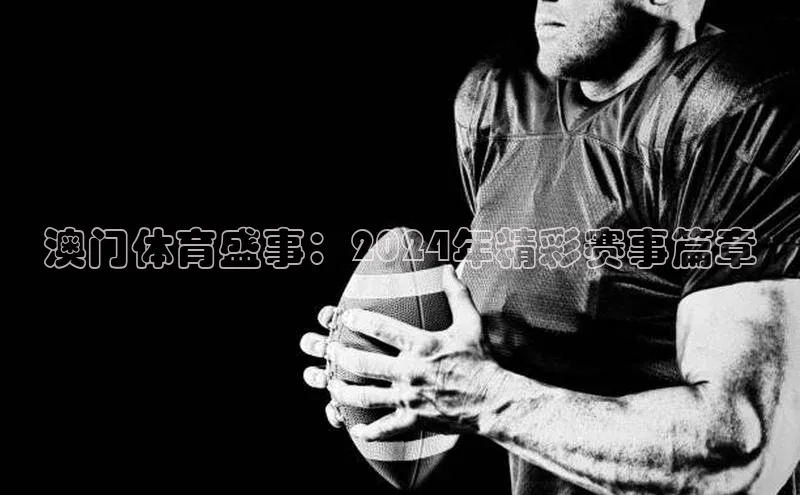 澳门体育盛事：2024年精彩赛事篇章