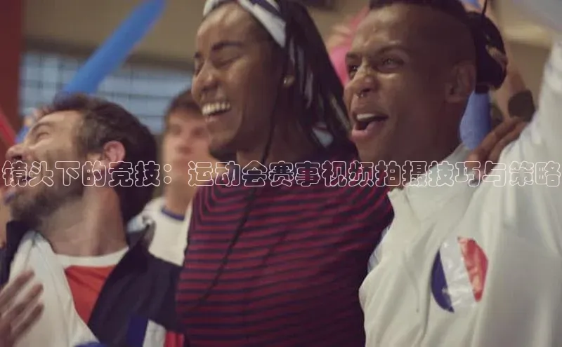 镜头下的竞技：运动会赛事视频拍摄技巧与策略