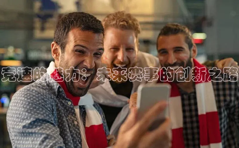 竞速的魅力：未来赛事的创新之路