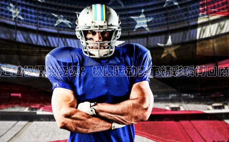 超越极限的竞赛：极限运动赛事精彩瞬间回顾