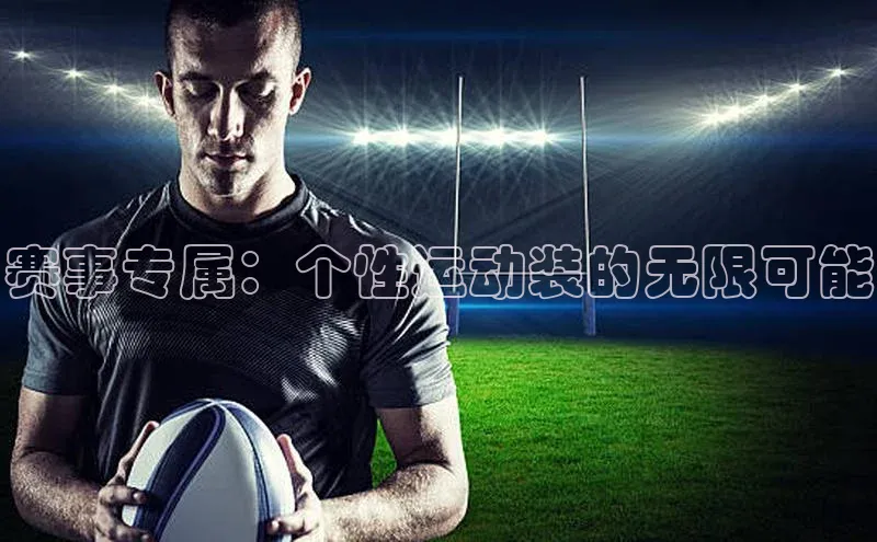 赛事专属：个性运动装的无限可能