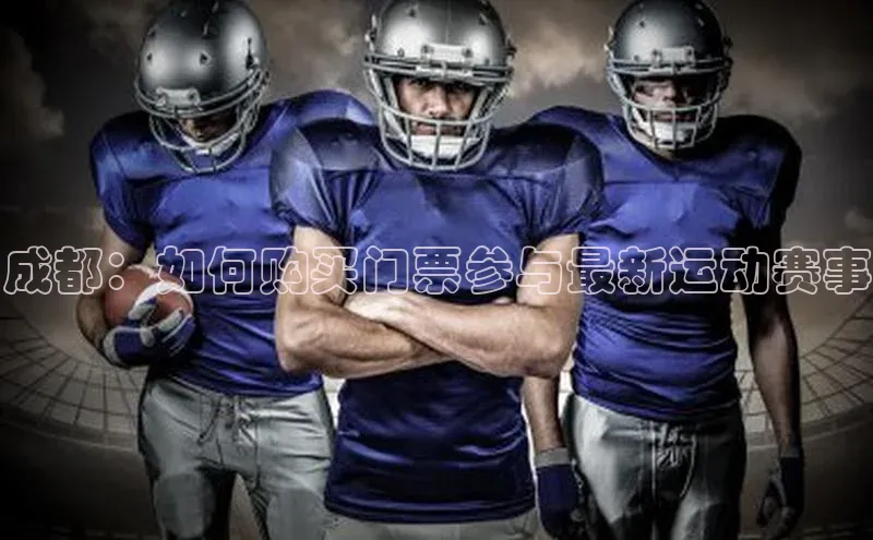 成都：如何购买门票参与最新运动赛事