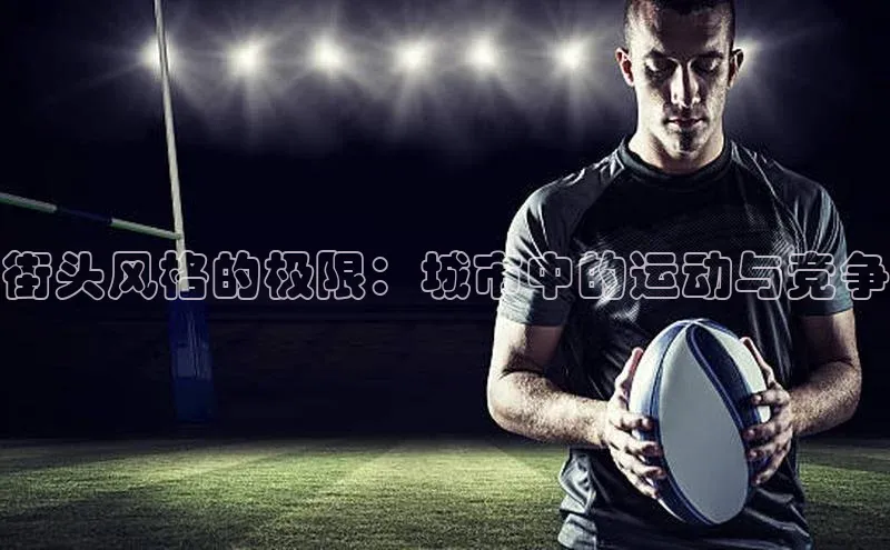 街头风格的极限：城市中的运动与竞争