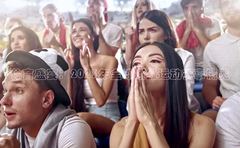 体育盛宴：2023年全球顶级运动赛事概览
