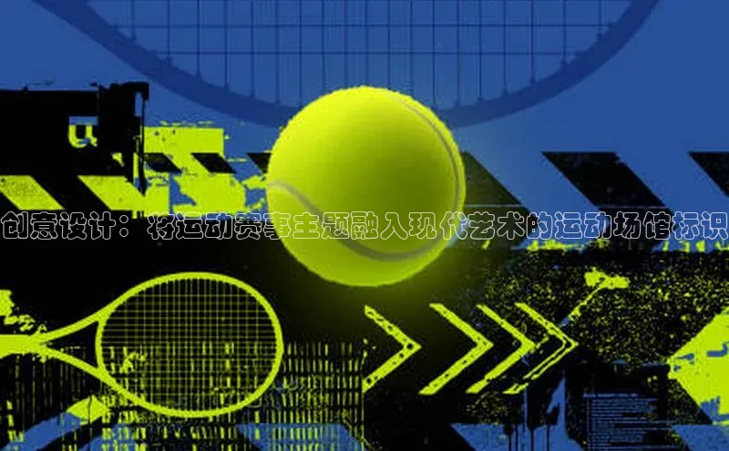 创意设计：将运动赛事主题融入现代艺术的运动场馆标识