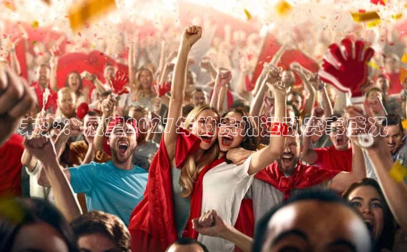 未来：展望2027年的贵州运动赛事盛况