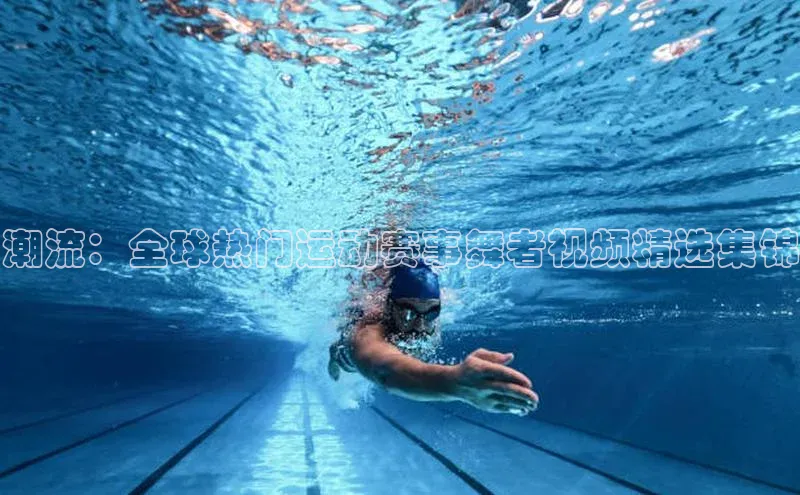 潮流：全球热门运动赛事舞者视频精选集锦